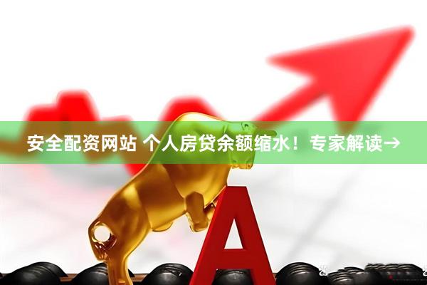 安全配资网站 个人房贷余额缩水！专家解读→